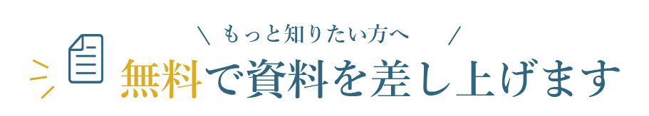 もっと知りたい方へ 無料で資料を差し上げます